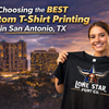 Best Custom T-Shirt Printing Services in San Antonio, TX - What to Look For